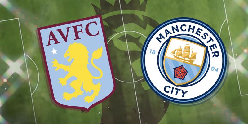 Nhận định phong độ trận Aston Villa vs Man City