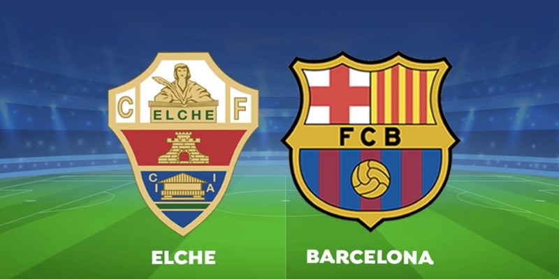 Nhận định phong độ trận Barcelona vs Elche