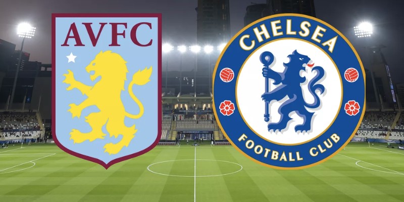 Soi kèo dự đoán tỷ số trận Chelsea vs Aston Villa